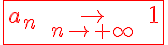 5$\red\fbox{a_n\;\displaystyle\to_{n\to+\infty}\;1}